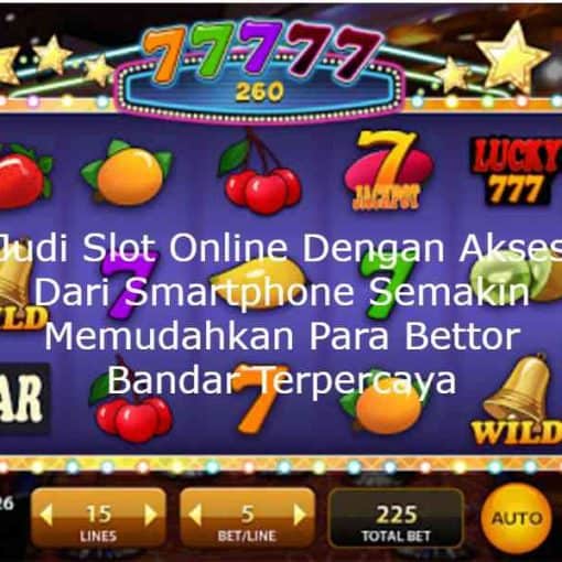 Judi Slot Online Dengan Akses Dari Smartphone Semakin Memudahkan Para Bettor Bandar Terpercaya